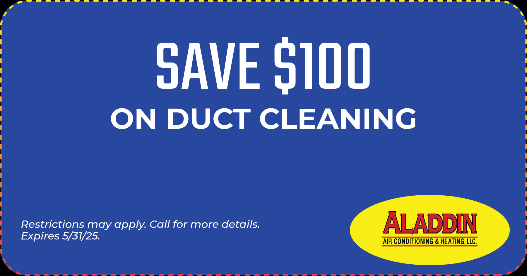 SAVE $100 ON DUCT CLEANING. Restrictions may apply. Call for more details. Expires 5/31/25.